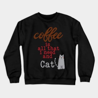 Coffee Is All That I Need and My Cat Crewneck Sweatshirt